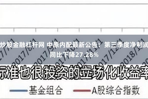 炒股金融杠杆网 中原内配最新公告：第三季度净利润同比下降27.28%