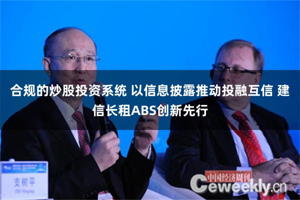 合规的炒股投资系统 以信息披露推动投融互信 建信长租ABS创新先行