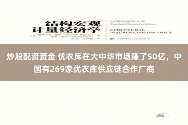 炒股配资资金 优衣库在大中华市场赚了50亿，中国有269家优衣库供应链合作厂商